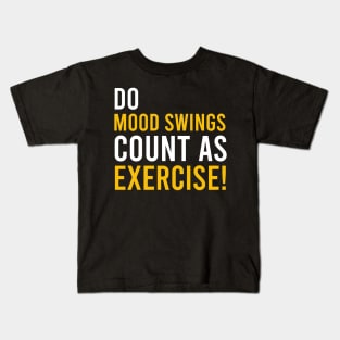 do mood swings count as exercise Kids T-Shirt